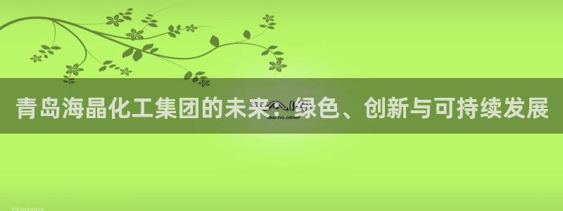 球盟会网址qm9 - 球盟会qmh网页版登录：青岛海晶化工集